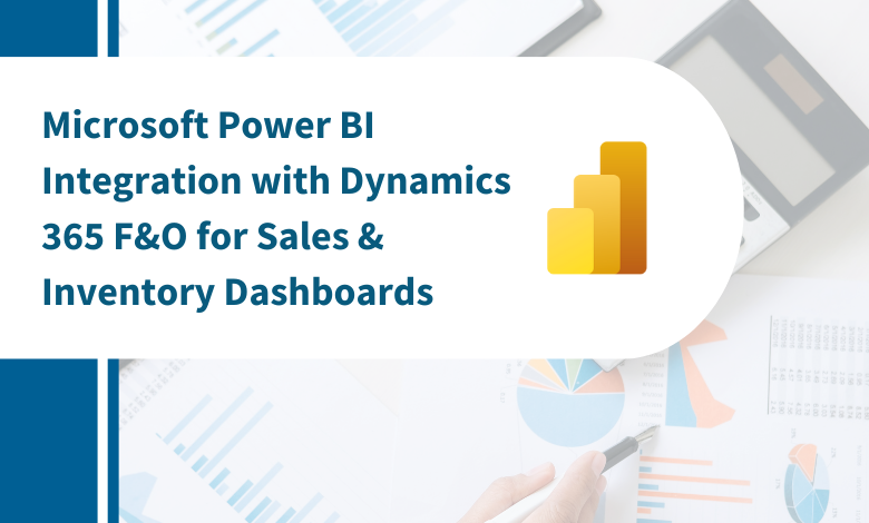 Microsoft Power BI Integration with Dynamics 365 F&O for Sales & Inventory Dashboards