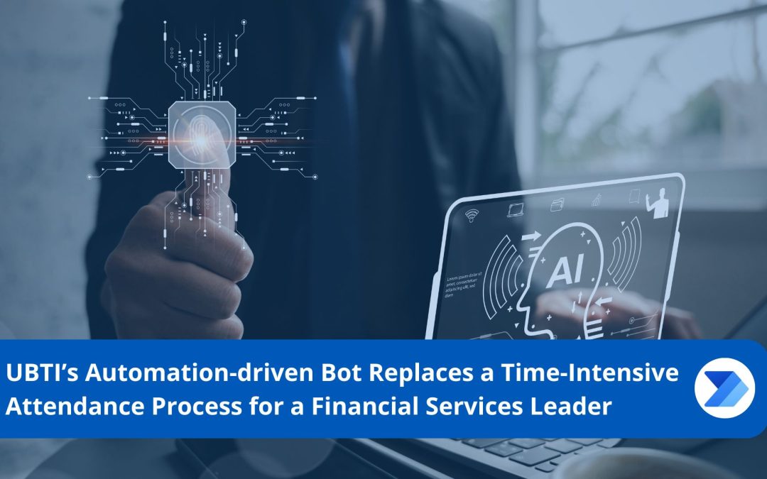 UBTI’s Automation-driven Bot Replaces a Time-Intensive Attendance Process for a Financial Services Leader